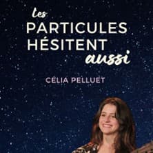 Célia Pelluet : Les particules hésitent aussi