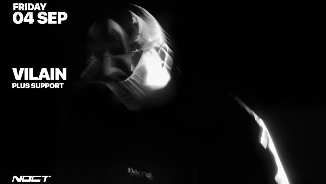 NOCT PRESENTS : VILAIN & MORE TBA