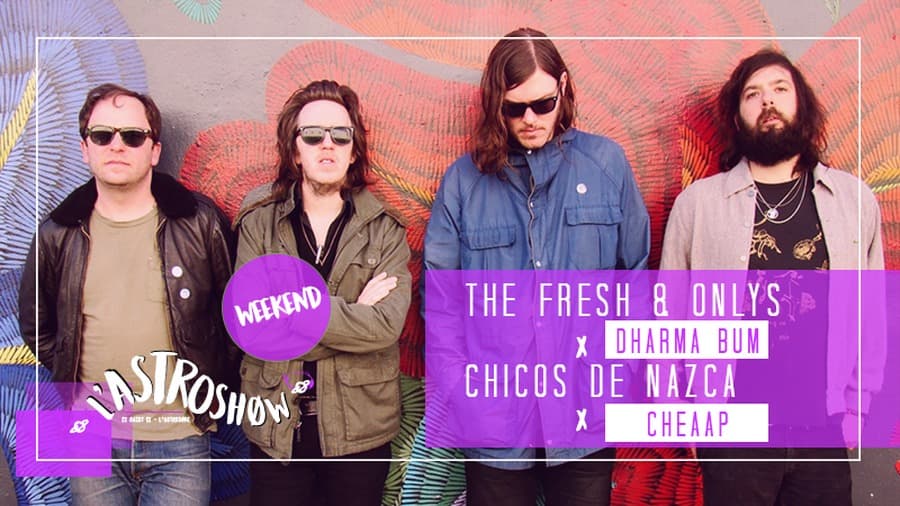 L'Astroshøw weekend : avec The Fresh & Onlys + Chicos de Nazca + ...