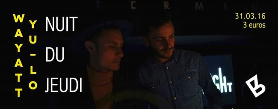 NUIT DU JEUDI : avec WAYATT & YU-LO