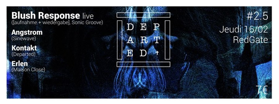 Departed : avec Blush Response + Angstrom + Erlen + Kontakt