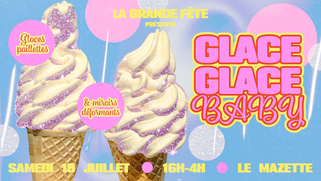LA GRANDE FÊTE : GLACE GLACE BABY